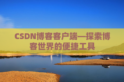 CSDN博客客户端—探索博客世界的便捷工具